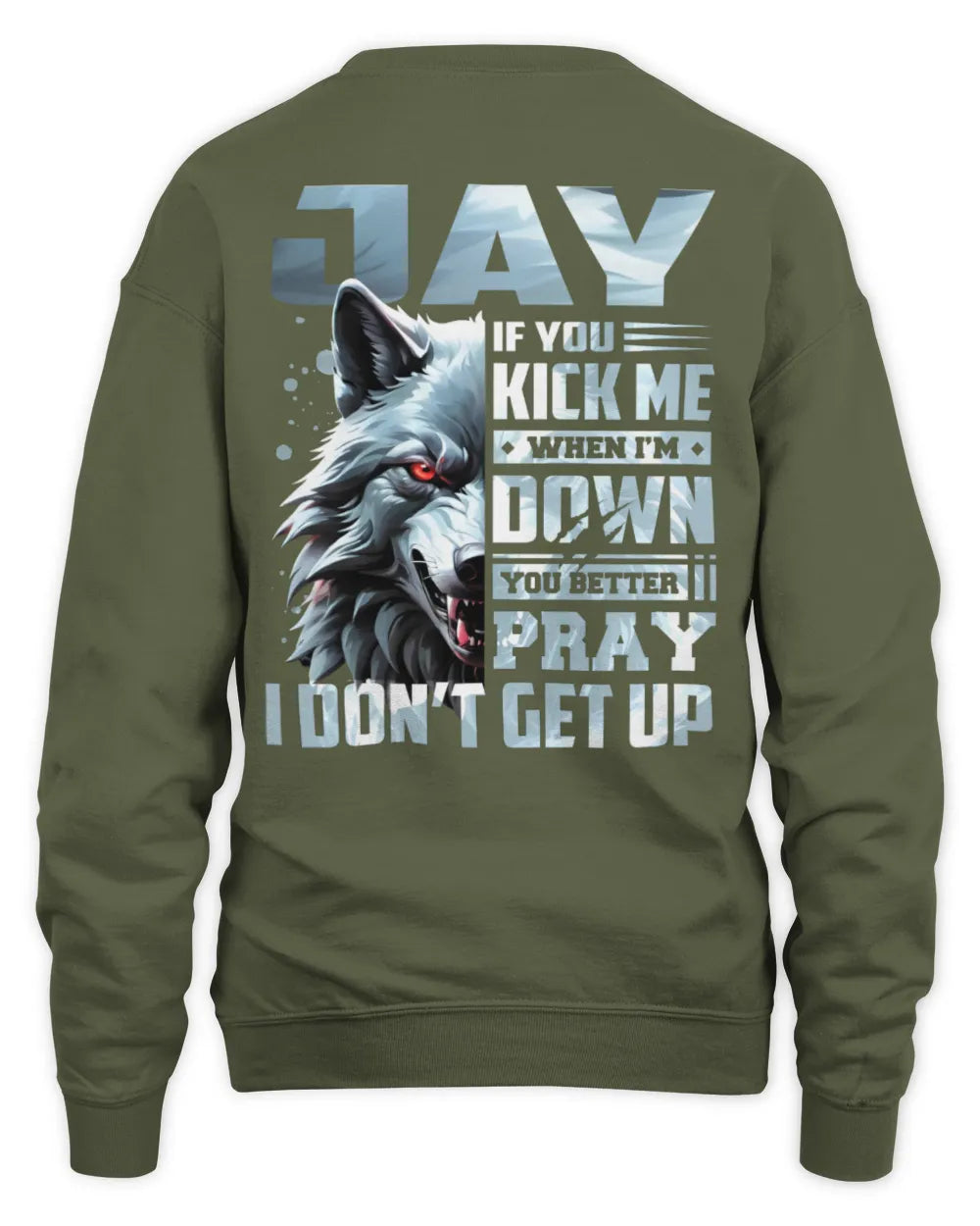 JAY AP62-K4-666 - Personalized Fierce Wolf Quote Apparel “If You Kick Me When I’m Down, You Better Pray I Don’t Get Up” - Unisex Sweatshirt - Military Green