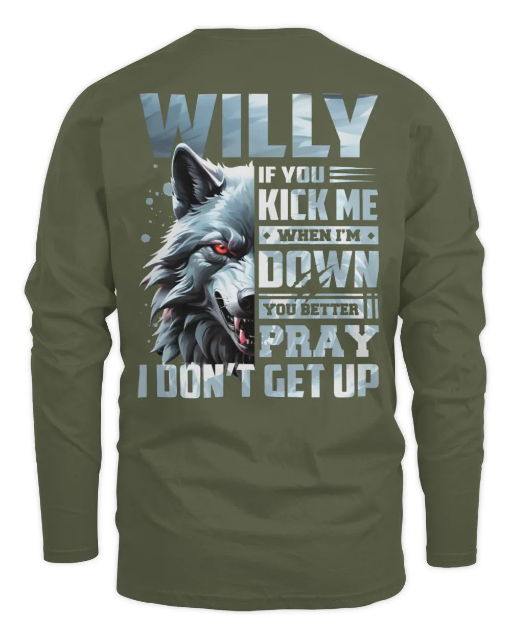 WILLY AP62-K4-666 - Personalized Fierce Wolf Quote Apparel “If You Kick Me When I’m Down, You Better Pray I Don’t Get Up” - Men's Long Sleeved T-Shirt - Military Green