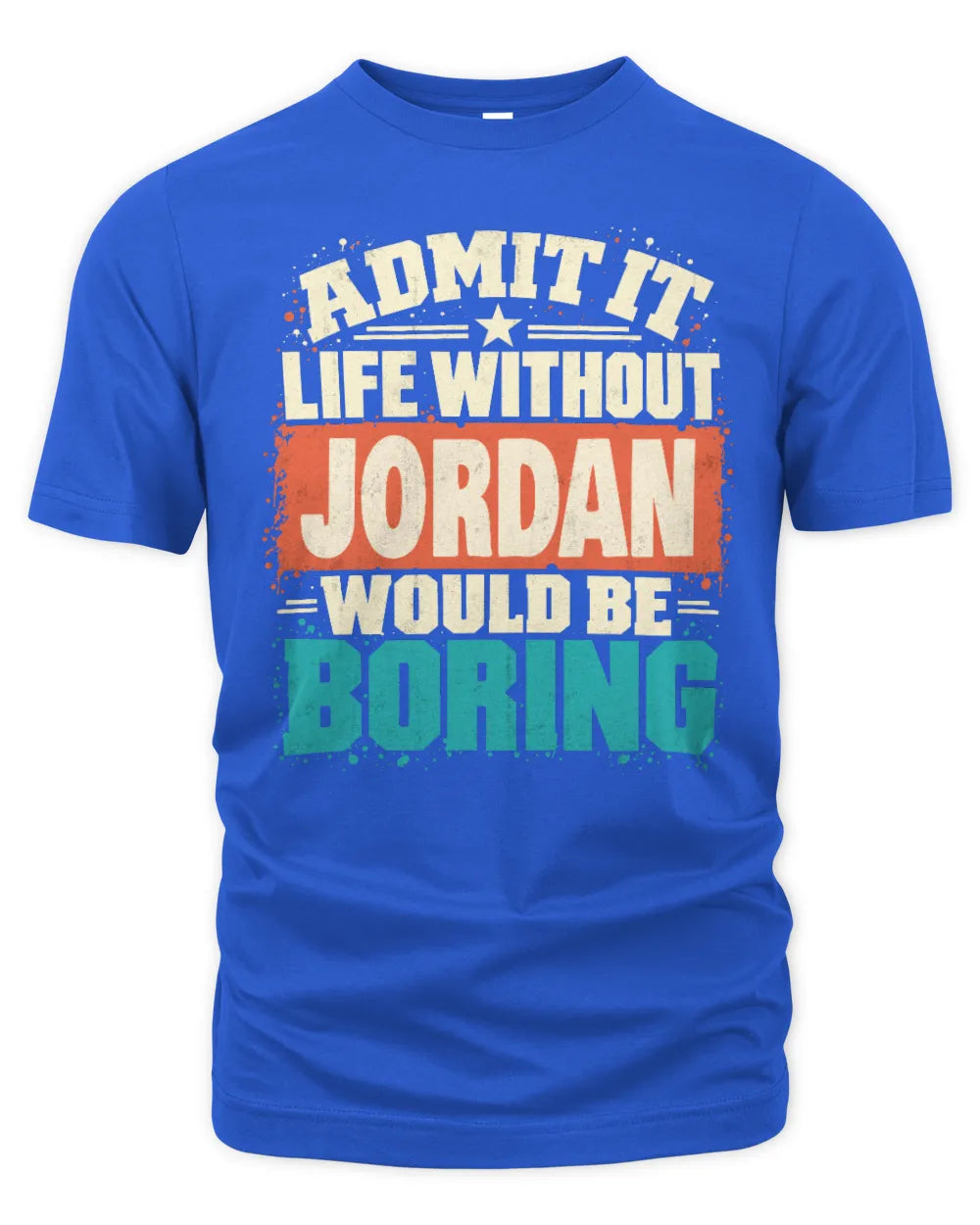 JORDAN P02-TH11-226 Personalized Admit It Life Without [Name] Would Be Boring T-Shirt - Custom Name Funny Gift - Unisex Standard T-Shirt - Royal