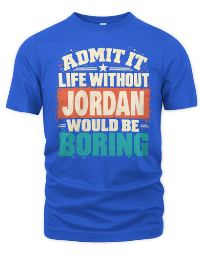 JORDAN P02-TH11-226 Personalized Admit It Life Without [Name] Would Be Boring T-Shirt - Custom Name Funny Gift - Unisex Standard T-Shirt - Royal