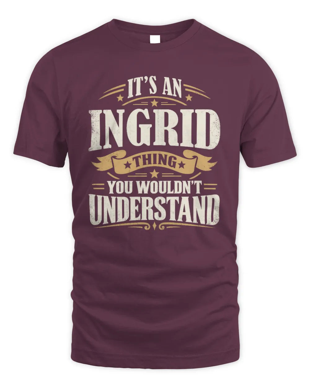INGRID P08 TH51 - Personalized “It’s a/an [NAME] Thing – You Wouldn’t Understand” Shirt - Unisex Standard T-Shirt - Maroon