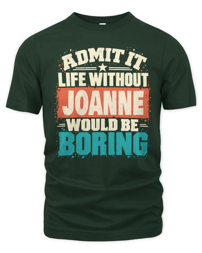 JOANNE P02-TH11-226 Personalized Admit It Life Without [Name] Would Be Boring T-Shirt - Custom Name Funny Gift - Unisex Standard T-Shirt - Forest Green