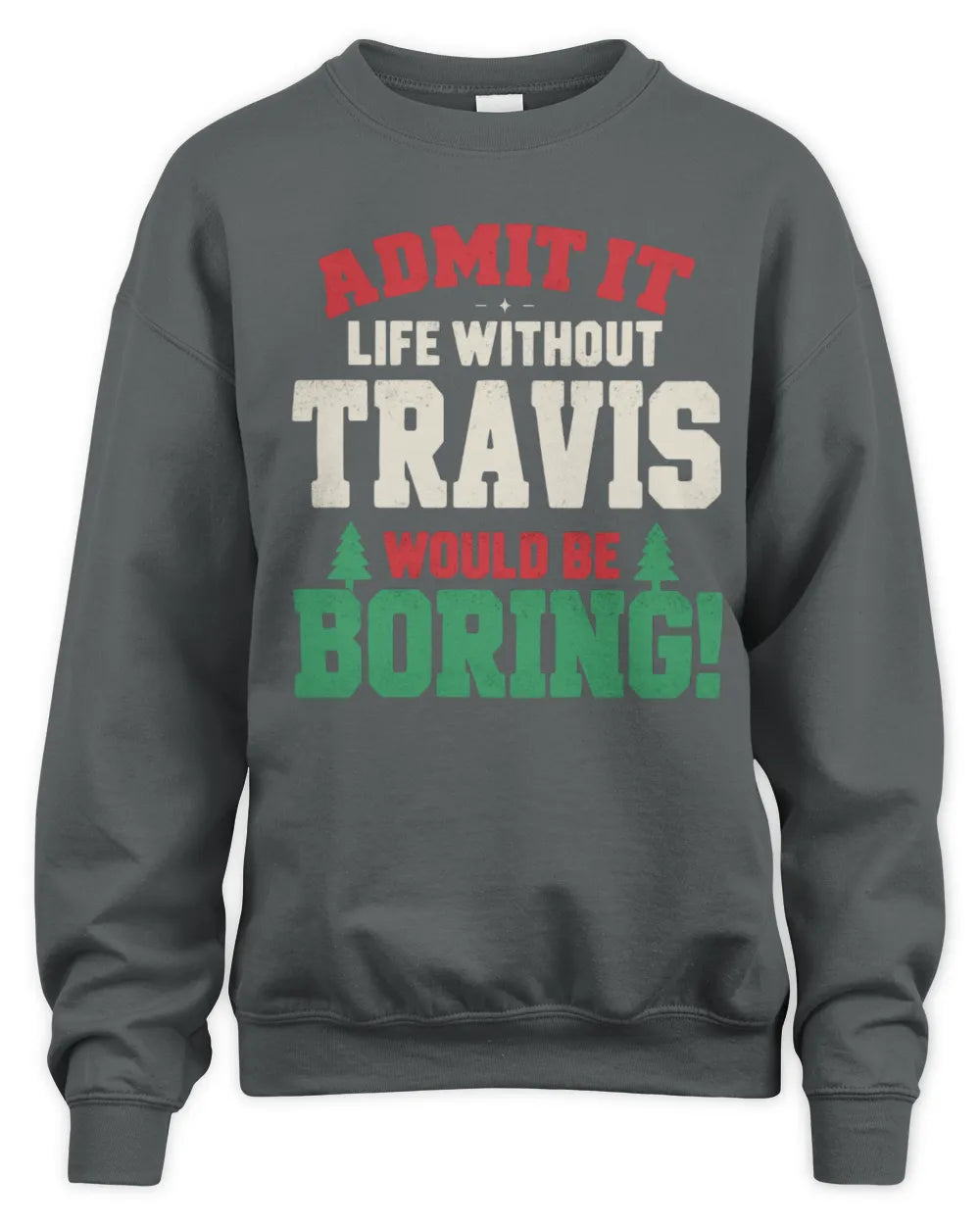 TRAVIS P5 TH08 Christmas T-Shirt – “Life Without NAME Would Be Boring” - Unisex Sweatshirt - Charcoal