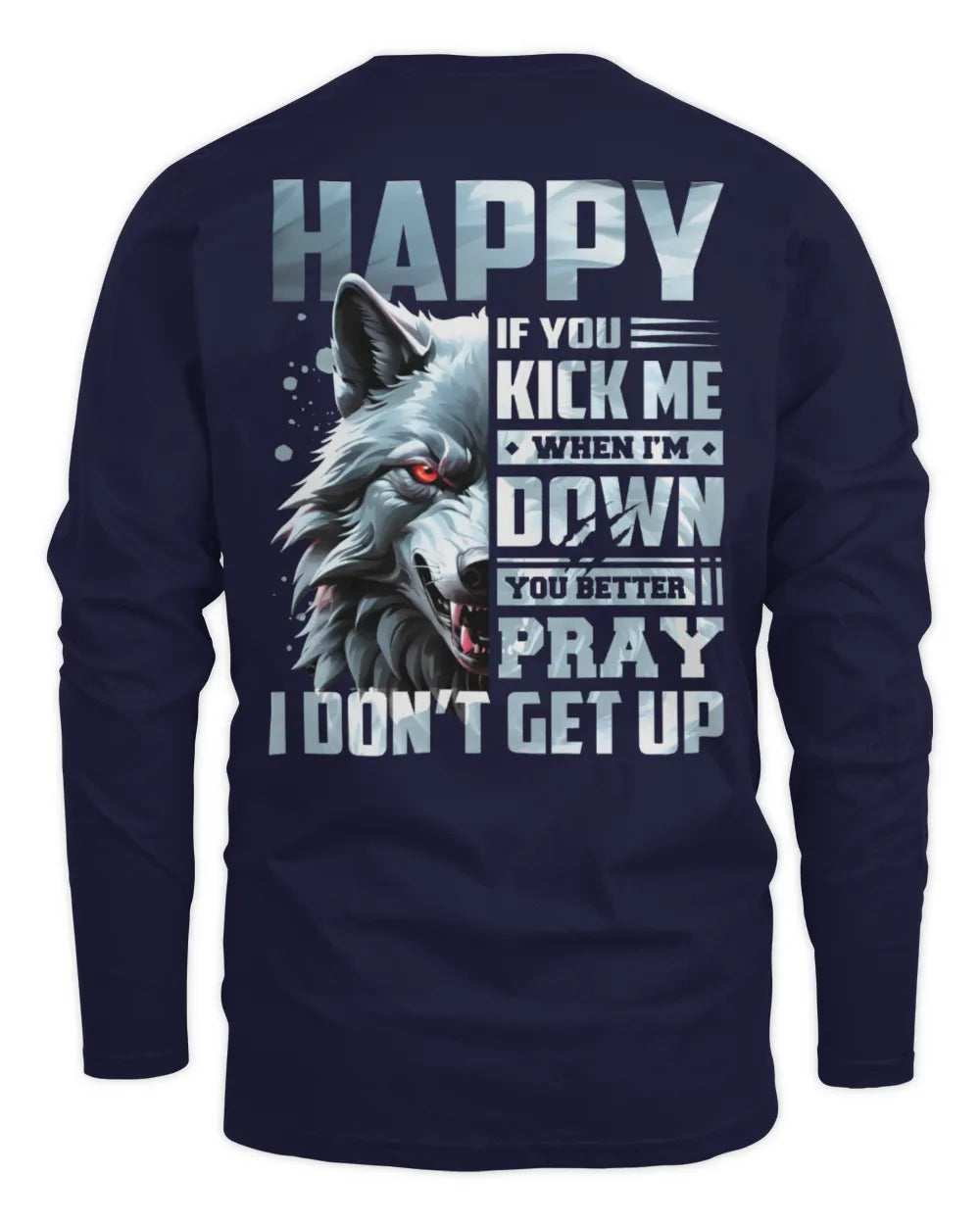 HAPPY AP62-K4-666 - Personalized Fierce Wolf Quote Apparel “If You Kick Me When I’m Down, You Better Pray I Don’t Get Up” - Men's Long Sleeved T-Shirt - Navy
