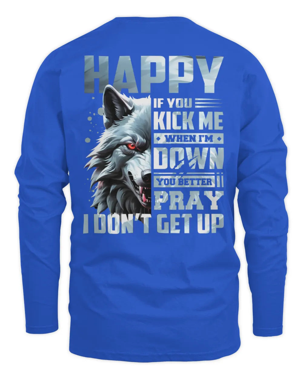 HAPPY AP62-K4-666 - Personalized Fierce Wolf Quote Apparel “If You Kick Me When I’m Down, You Better Pray I Don’t Get Up” - Men's Long Sleeved T-Shirt - Royal