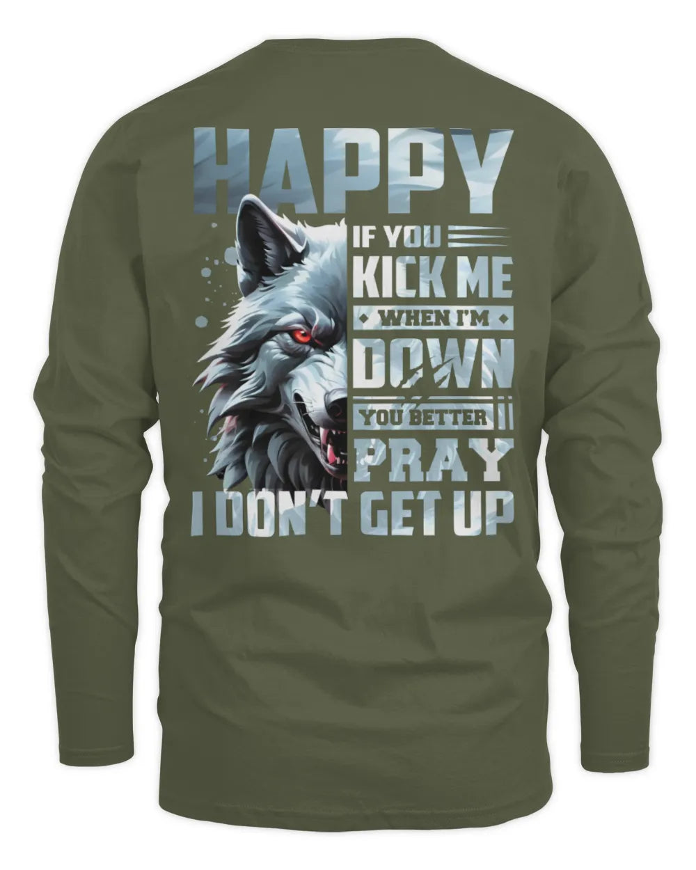 HAPPY AP62-K4-666 - Personalized Fierce Wolf Quote Apparel “If You Kick Me When I’m Down, You Better Pray I Don’t Get Up” - Men's Long Sleeved T-Shirt - Military Green