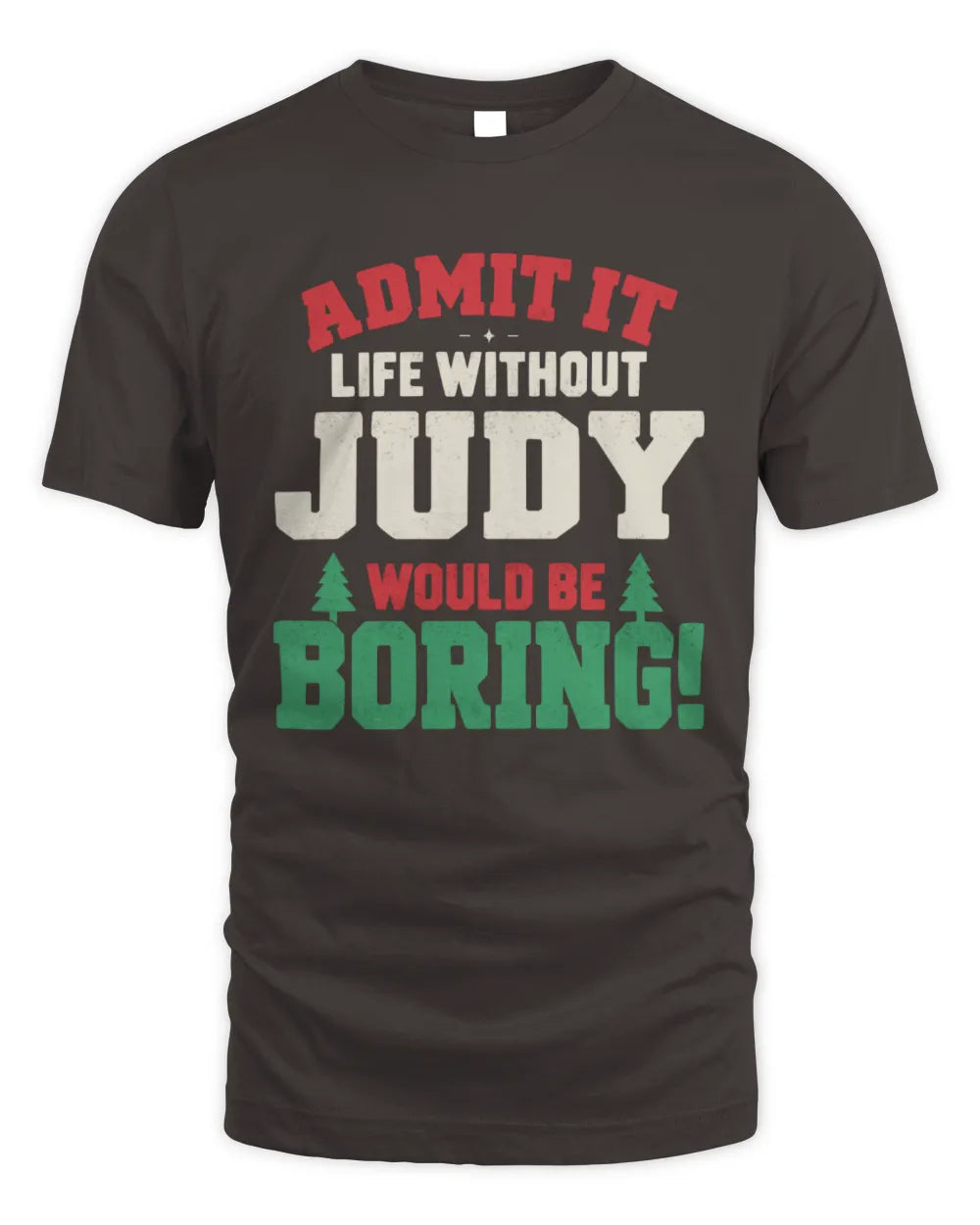 JUDY P5 TH08 Christmas T-Shirt – “Life Without NAME Would Be Boring” - Unisex Standard T-Shirt - Dark Chocolate