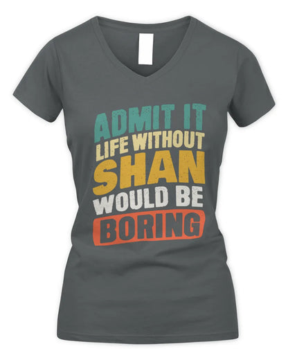 SHAN TP88-K4-229
Personalized Funny Quote Apparel “Life Without NAME Would Be Boring” - Women's V-Neck T-Shirt - Charcoal