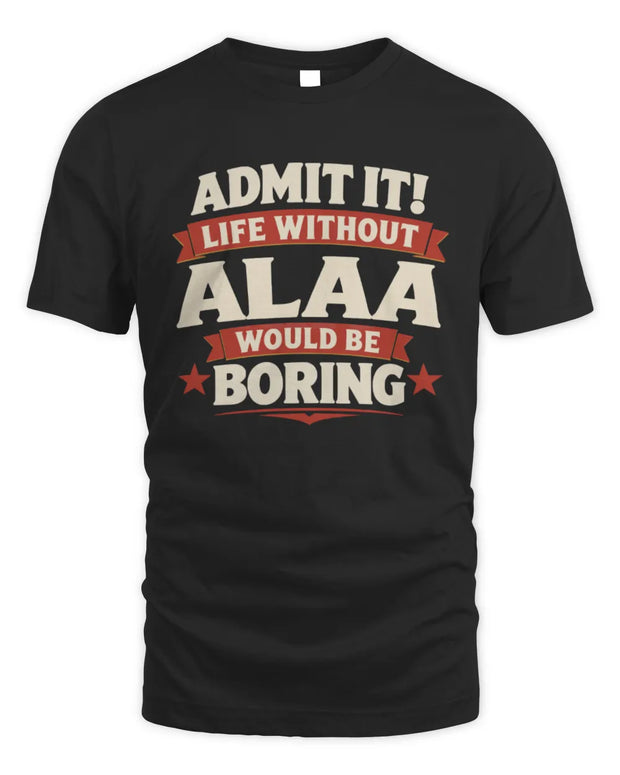 ALAA P4 KT003 Personalized Funny Quote Apparel “Life Without NAME Would Be Boring”
