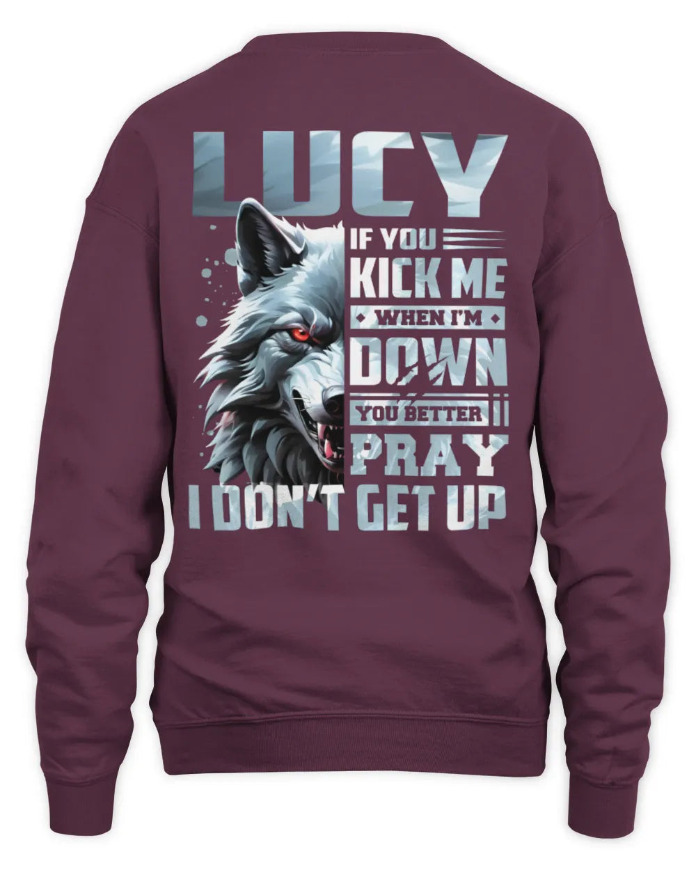 LUCY AP62-K4-666 - Personalized Fierce Wolf Quote Apparel “If You Kick Me When I’m Down, You Better Pray I Don’t Get Up” - Unisex Sweatshirt - Maroon