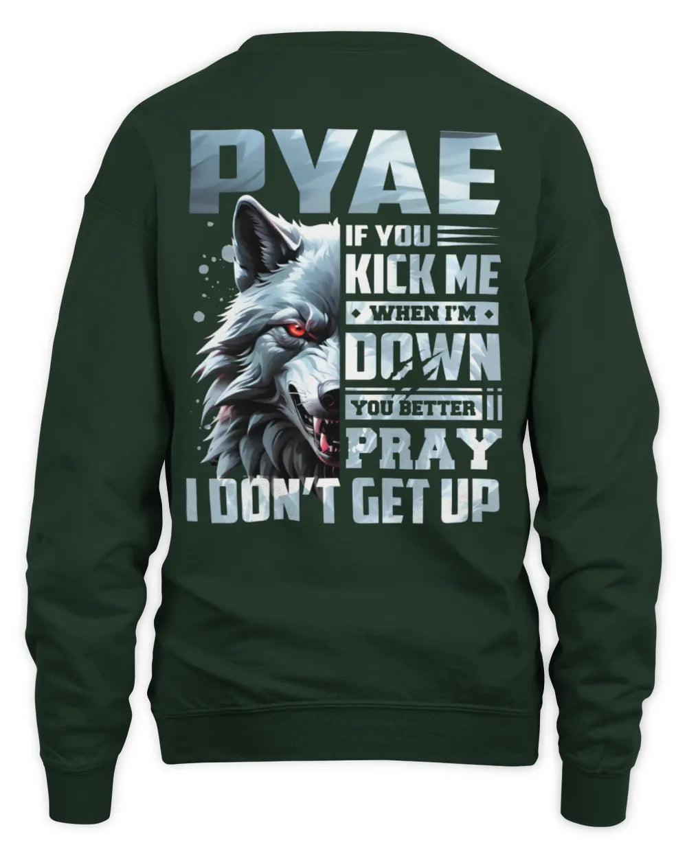 PYAE AP62-K4-666 - Personalized Fierce Wolf Quote Apparel “If You Kick Me When I’m Down, You Better Pray I Don’t Get Up” - Unisex Sweatshirt - Forest Green