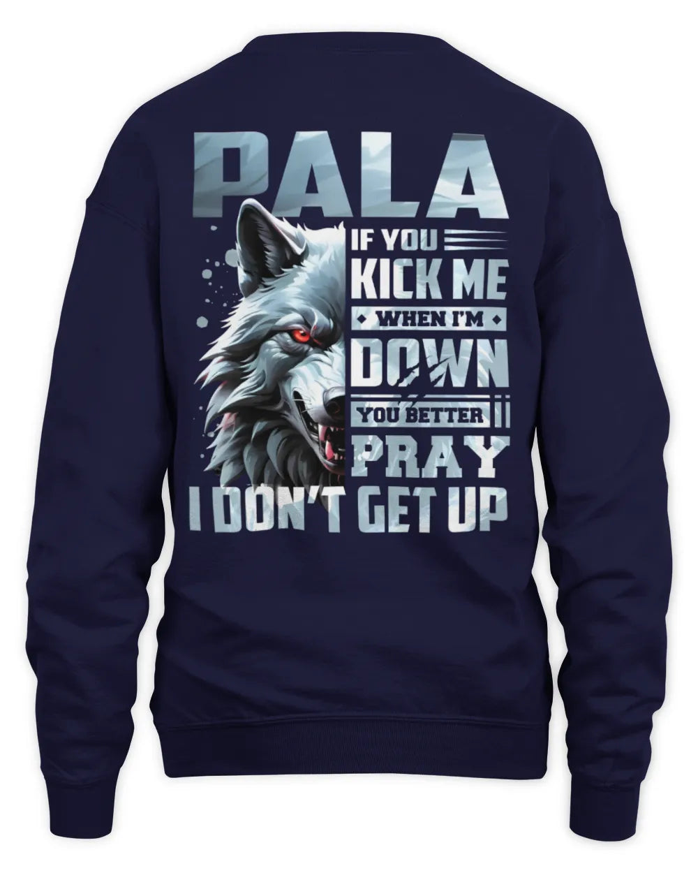 PALA AP62-K4-666 - Personalized Fierce Wolf Quote Apparel “If You Kick Me When I’m Down, You Better Pray I Don’t Get Up” - Unisex Sweatshirt - Navy