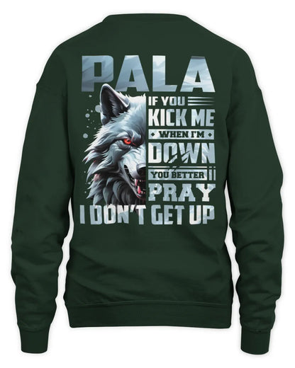 PALA AP62-K4-666 - Personalized Fierce Wolf Quote Apparel “If You Kick Me When I’m Down, You Better Pray I Don’t Get Up” - Unisex Sweatshirt - Forest Green