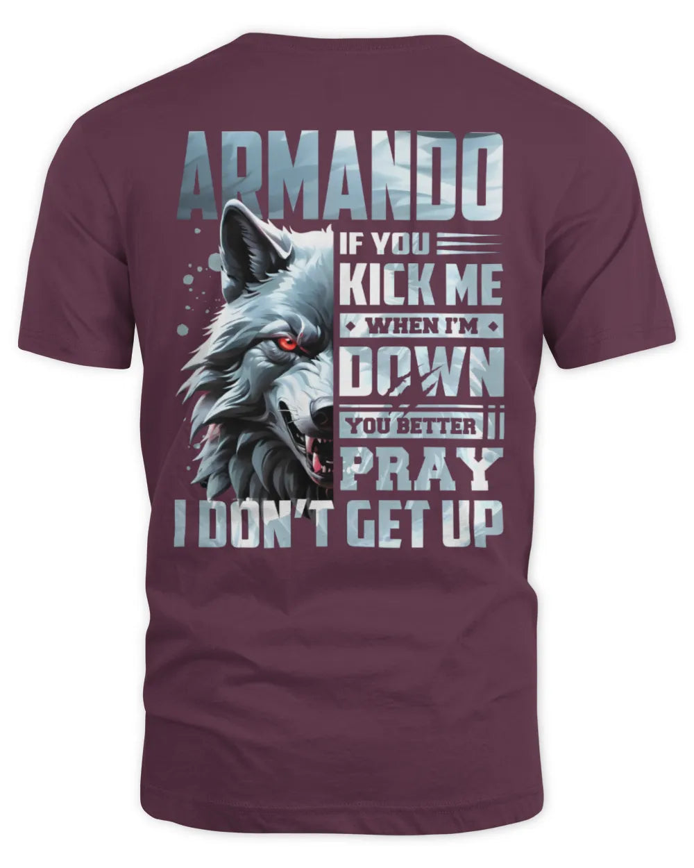 ARMANDO AP62-K4-666 - Personalized Fierce Wolf Quote Apparel “If You Kick Me When I’m Down, You Better Pray I Don’t Get Up” - Unisex Standard T-Shirt - Maroon