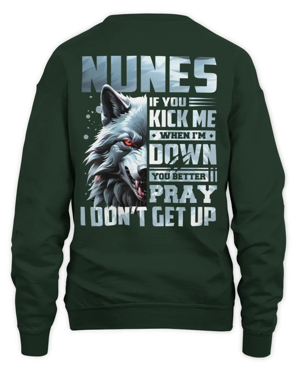 NUNES AP62-K4-666 - Personalized Fierce Wolf Quote Apparel “If You Kick Me When I’m Down, You Better Pray I Don’t Get Up” - Unisex Sweatshirt - Forest Green
