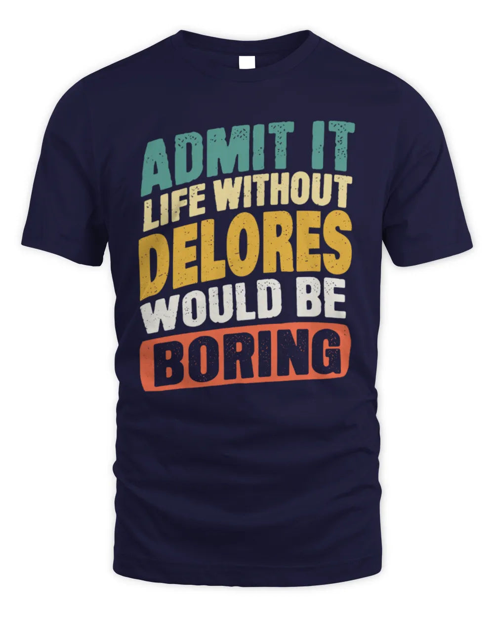 DELORES TP88-K4-229
Personalized Funny Quote Apparel “Life Without NAME Would Be Boring” - Unisex Standard T-Shirt - Navy