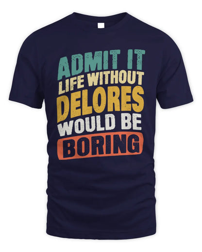 DELORES TP88-K4-229
Personalized Funny Quote Apparel “Life Without NAME Would Be Boring” - Unisex Standard T-Shirt - Navy