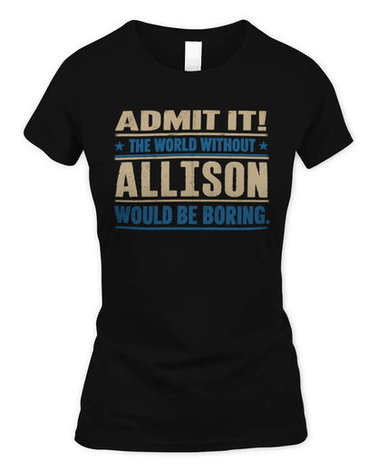 ALLISON TP68-K2-968 – Personalized Funny Quote Apparel “The World Without NAME Would Be Boring” - Women's Standard T-Shirt - Black