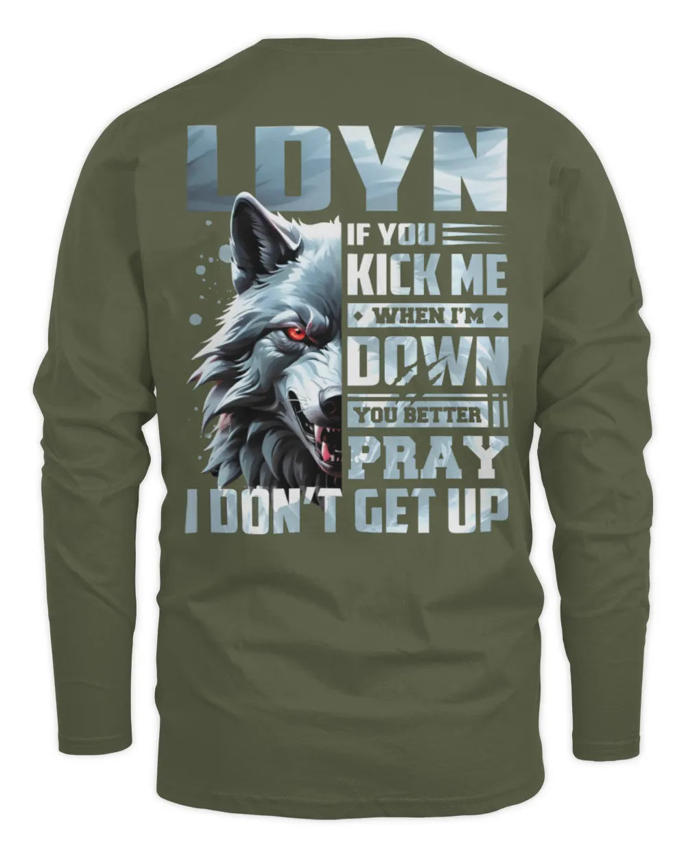 LDYN AP62-K4-666 - Personalized Fierce Wolf Quote Apparel “If You Kick Me When I’m Down, You Better Pray I Don’t Get Up” - Men's Long Sleeved T-Shirt - Military Green