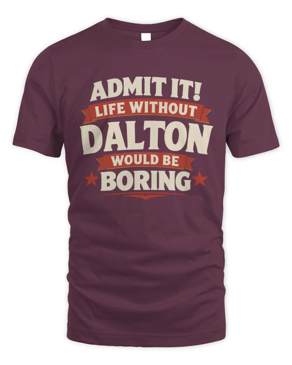 DALTON P4 KT003 Personalized Funny Quote Apparel “Life Without NAME Would Be Boring” - Unisex Standard T-Shirt - Maroon