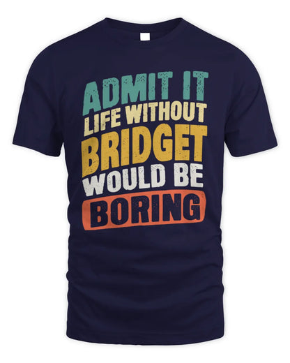 BRIDGET TP88-K4-229
Personalized Funny Quote Apparel “Life Without NAME Would Be Boring” - Unisex Standard T-Shirt - Navy