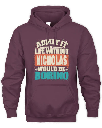 NICHOLAS P02-TH11-226 Personalized Admit It Life Without [Name] Would Be Boring T-Shirt - Custom Name Funny Gift - Unisex Hoodie - Maroon