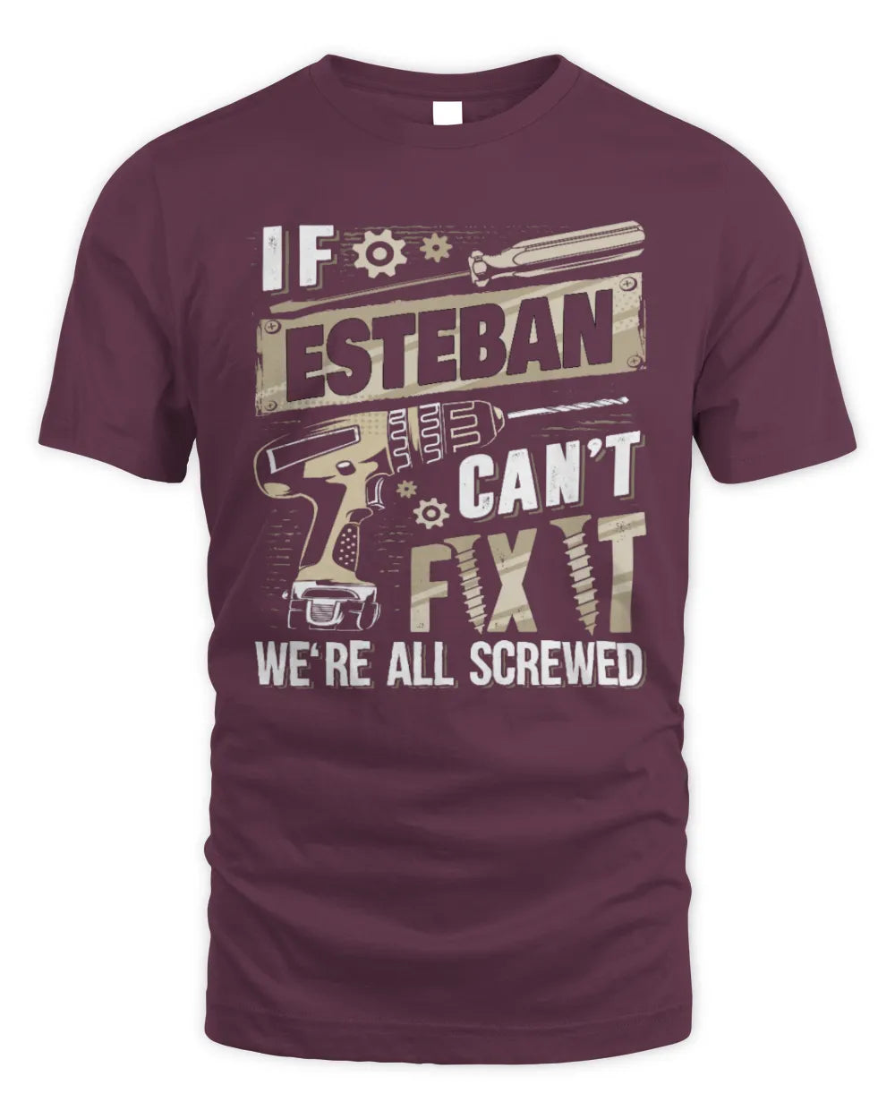 ESTEBAN TX03 P02 - Personalized Handyman Mechanic Shirt “If NAME Can’t Fix It, We’re All Screwed” - Unisex Standard T-Shirt - Maroon
