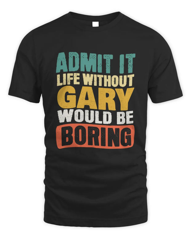 GARY TP86-K3-229 Personalized Funny Quote Apparel “Life Without NAME Would Be Boring”