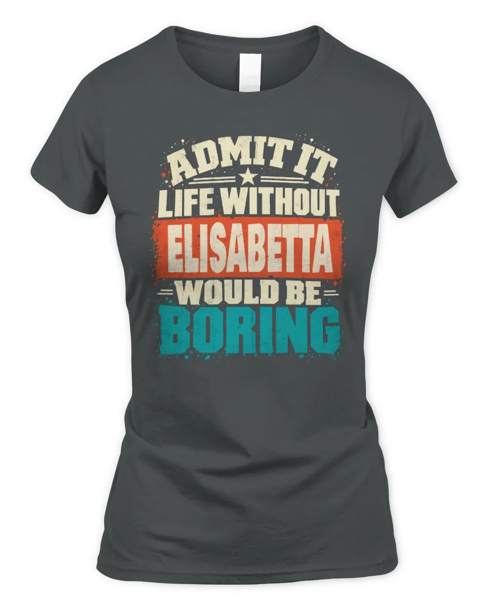 ELISABETTA P02-TH11-226 Personalized Admit It Life Without [Name] Would Be Boring T-Shirt - Custom Name Funny Gift - Women's Standard T-Shirt - Charcoal