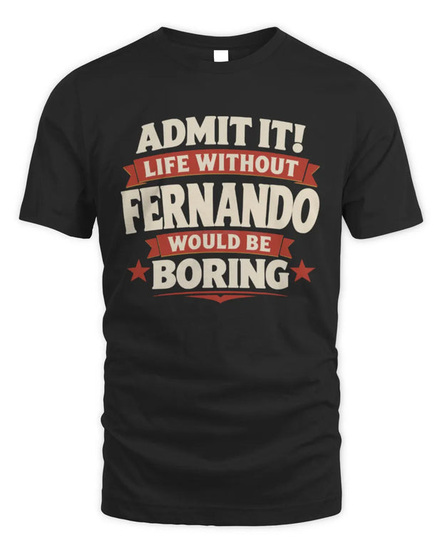 FERNANDO P4 KT003 Personalized Funny Quote Apparel “Life Without NAME Would Be Boring”