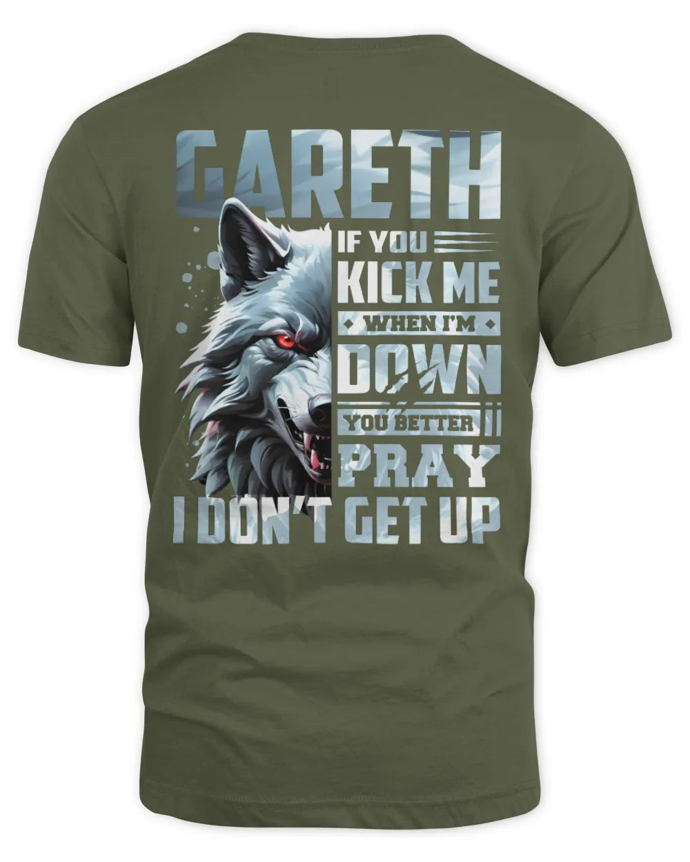 GARETH AP62-K4-666 - Personalized Fierce Wolf Quote Apparel “If You Kick Me When I’m Down, You Better Pray I Don’t Get Up” - Unisex Standard T-Shirt - Military Green