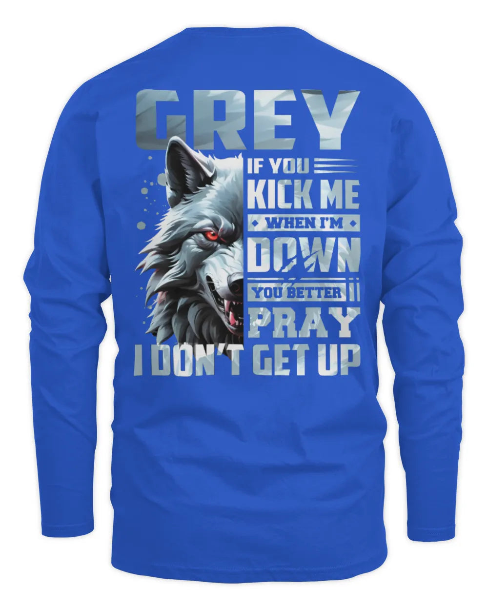 GREY AP62-K4-666 - Personalized Fierce Wolf Quote Apparel “If You Kick Me When I’m Down, You Better Pray I Don’t Get Up” - Men's Long Sleeved T-Shirt - Royal