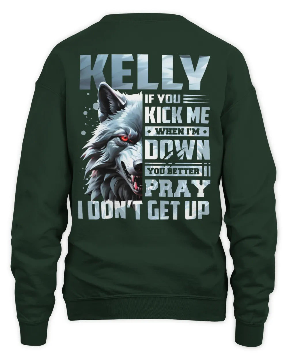 KELLY AP62-K4-666 - Personalized Fierce Wolf Quote Apparel “If You Kick Me When I’m Down, You Better Pray I Don’t Get Up” - Unisex Sweatshirt - Forest Green