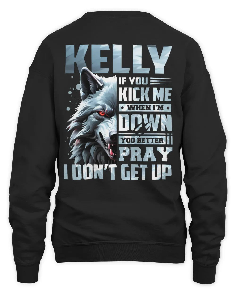 KELLY AP62-K4-666 - Personalized Fierce Wolf Quote Apparel “If You Kick Me When I’m Down, You Better Pray I Don’t Get Up” - Unisex Sweatshirt - Black