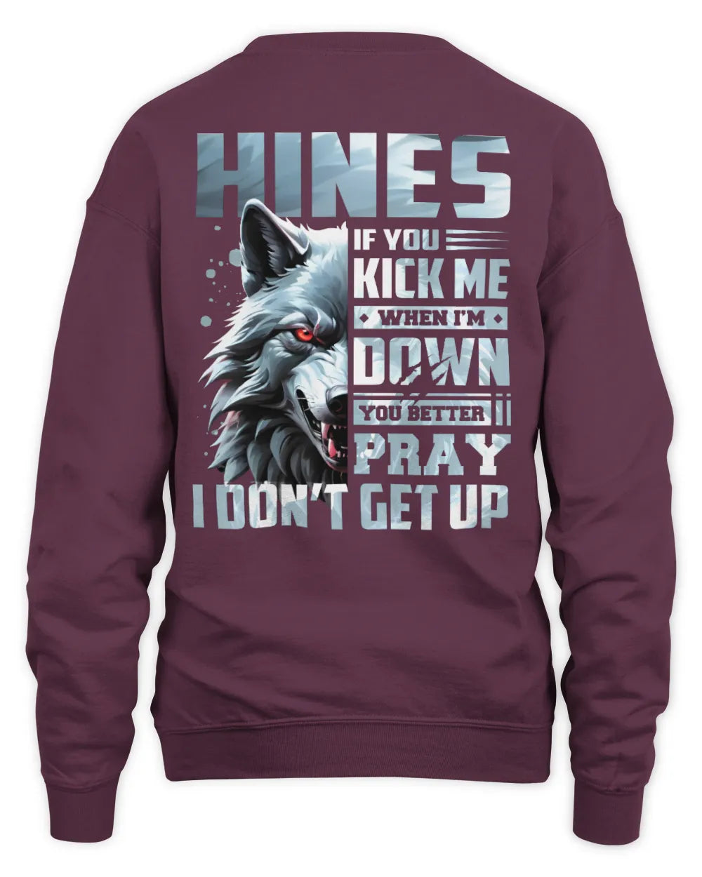 HINES AP62-K4-666 - Personalized Fierce Wolf Quote Apparel “If You Kick Me When I’m Down, You Better Pray I Don’t Get Up” - Unisex Sweatshirt - Maroon