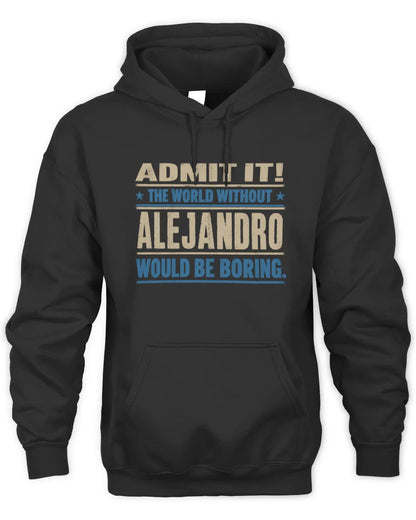 ALEJANDRO TP68-K2-968 – Personalized Funny Quote Apparel “The World Without NAME Would Be Boring” - Unisex Hoodie - Black