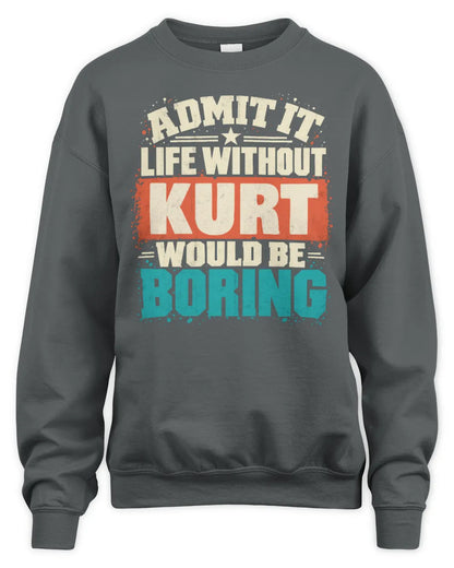 KURT P02-TH11-226 Personalized Admit It Life Without [Name] Would Be Boring T-Shirt - Custom Name Funny Gift - Unisex Sweatshirt - Charcoal