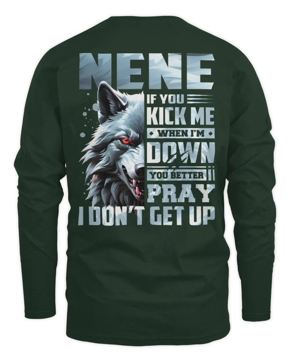 NENE AP62-K4-666 - Personalized Fierce Wolf Quote Apparel “If You Kick Me When I’m Down, You Better Pray I Don’t Get Up” - Men's Long Sleeved T-Shirt - Forest Green