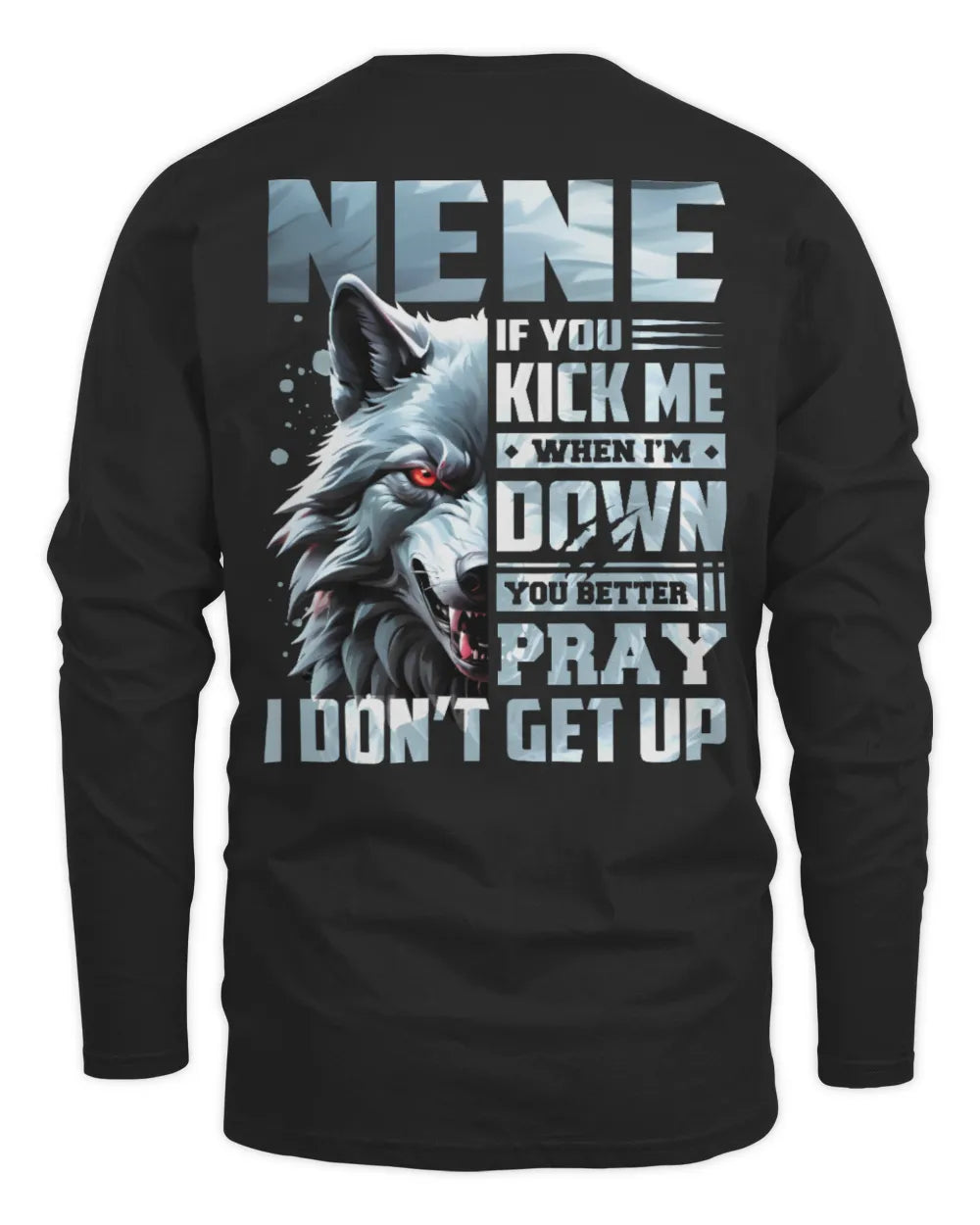 NENE AP62-K4-666 - Personalized Fierce Wolf Quote Apparel “If You Kick Me When I’m Down, You Better Pray I Don’t Get Up” - Men's Long Sleeved T-Shirt - Black