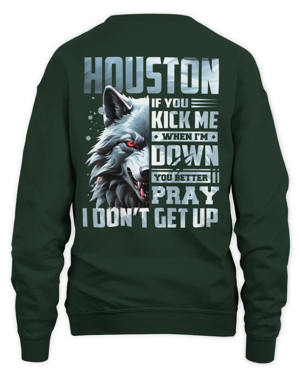 HOUSTON AP62-K4-666 - Personalized Fierce Wolf Quote Apparel “If You Kick Me When I’m Down, You Better Pray I Don’t Get Up” - Unisex Sweatshirt - Forest Green