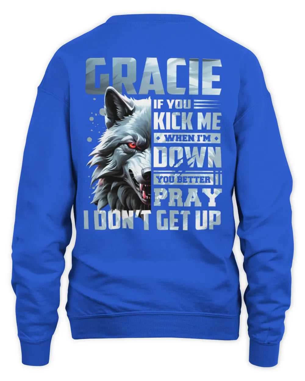 GRACIE AP62-K4-666 - Personalized Fierce Wolf Quote Apparel “If You Kick Me When I’m Down, You Better Pray I Don’t Get Up” - Unisex Sweatshirt - Royal