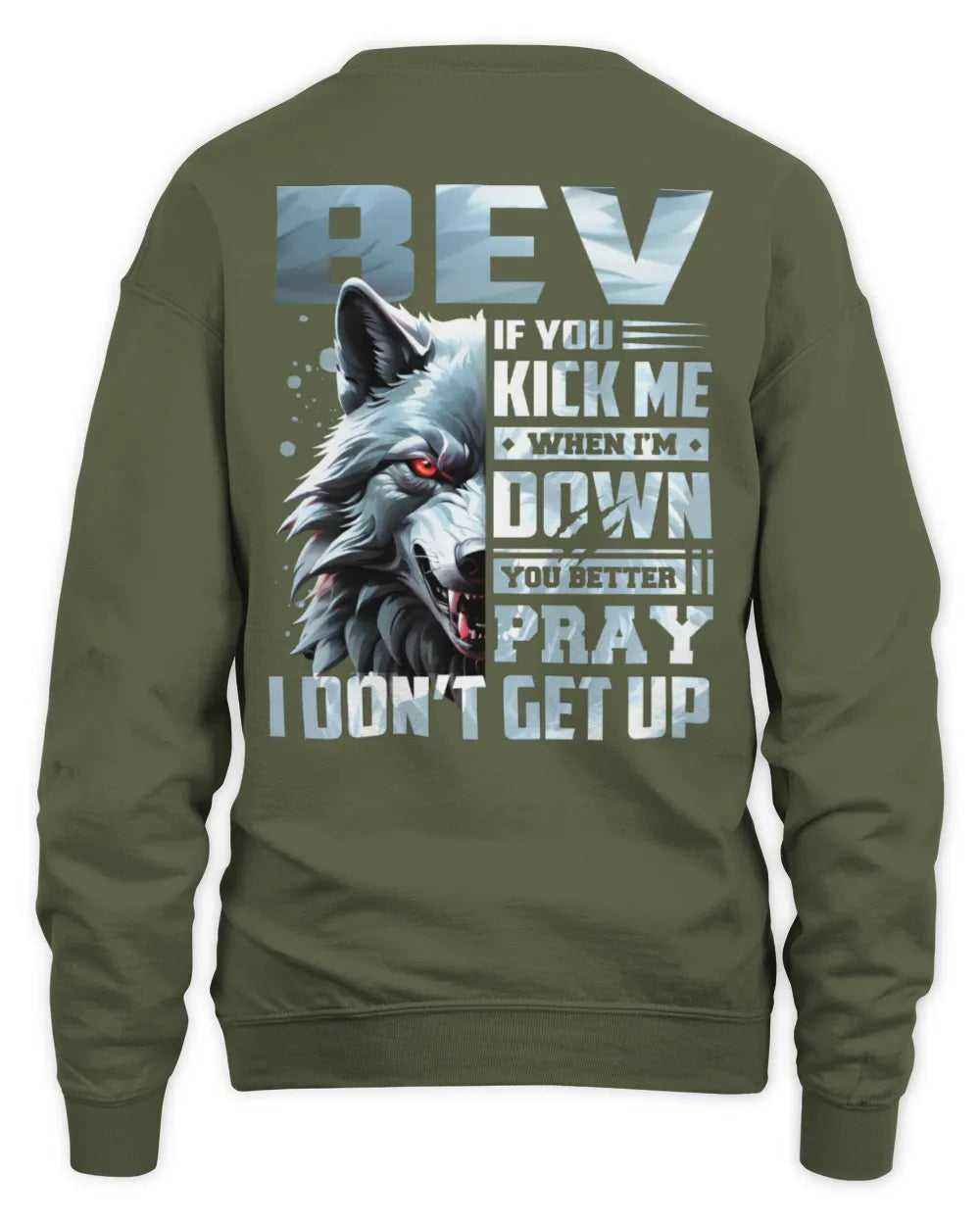 BEV AP62-K4-666 - Personalized Fierce Wolf Quote Apparel “If You Kick Me When I’m Down, You Better Pray I Don’t Get Up” - Unisex Sweatshirt - Military Green