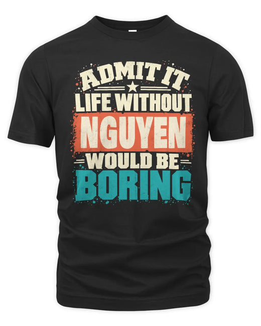 NGUYEN P02-TH11-226 Personalized Admit It Life Without [Name] Would Be Boring T-Shirt - Custom Name Funny Gift