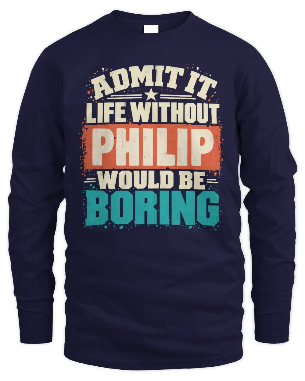 PHILIP P02-TH11-226 Personalized Admit It Life Without [Name] Would Be Boring T-Shirt - Custom Name Funny Gift - Men's Long Sleeved T-Shirt - Navy