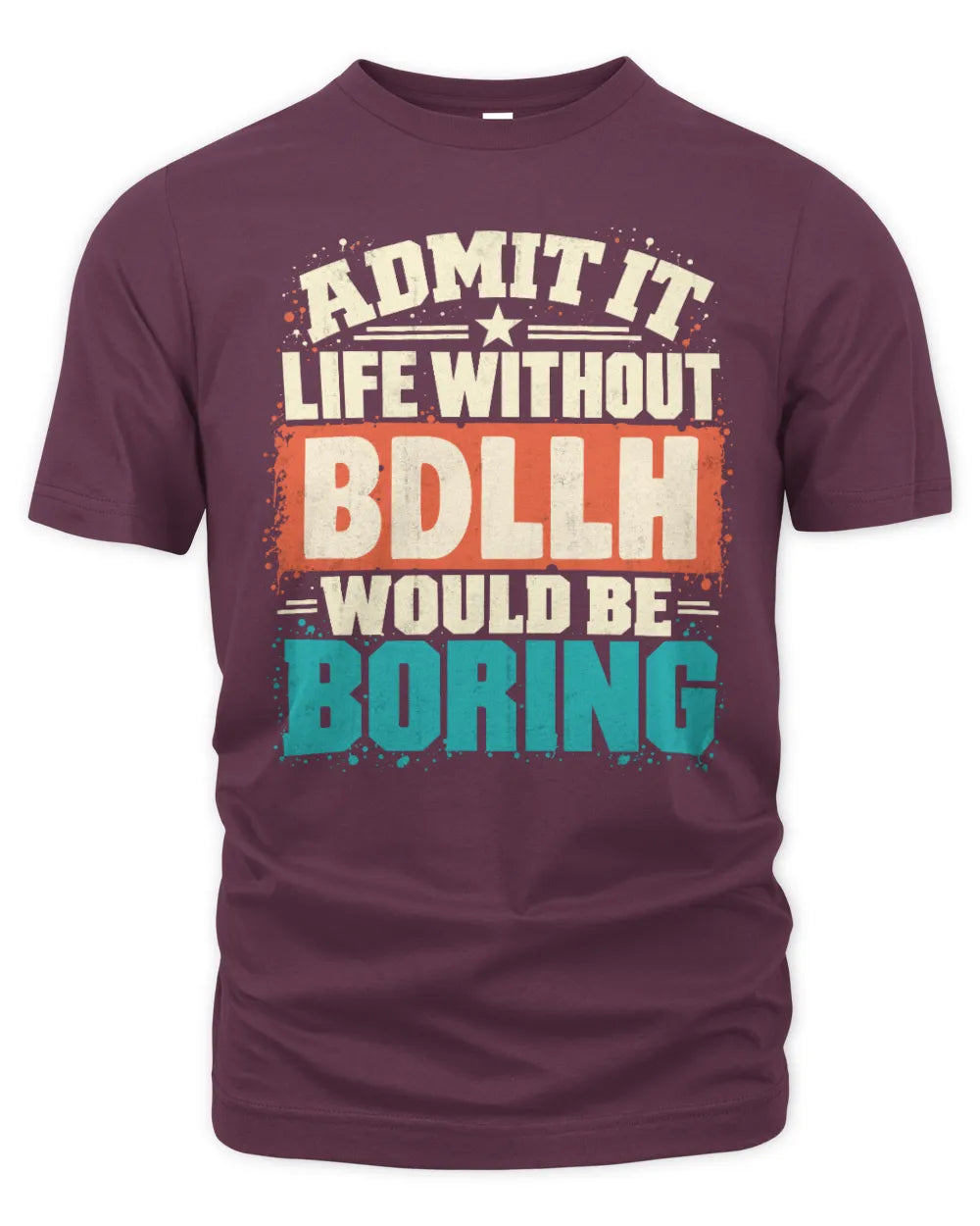 BDLLH P02-TH11-226 Personalized Admit It Life Without [Name] Would Be Boring T-Shirt - Custom Name Funny Gift - Unisex Standard T-Shirt - Maroon