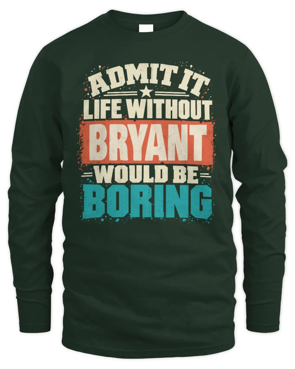 BRYANT P02-TH11-226 Personalized Admit It Life Without [Name] Would Be Boring T-Shirt - Custom Name Funny Gift - Men's Long Sleeved T-Shirt - Forest Green