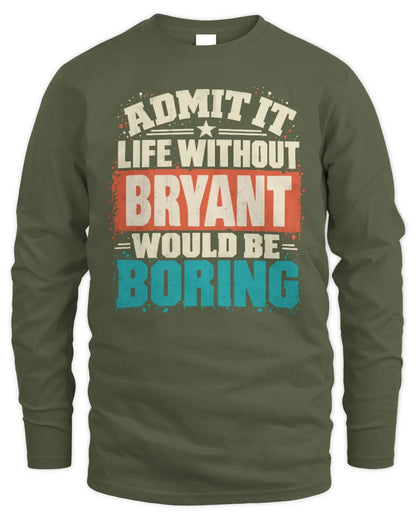 BRYANT P02-TH11-226 Personalized Admit It Life Without [Name] Would Be Boring T-Shirt - Custom Name Funny Gift - Men's Long Sleeved T-Shirt - Military Green