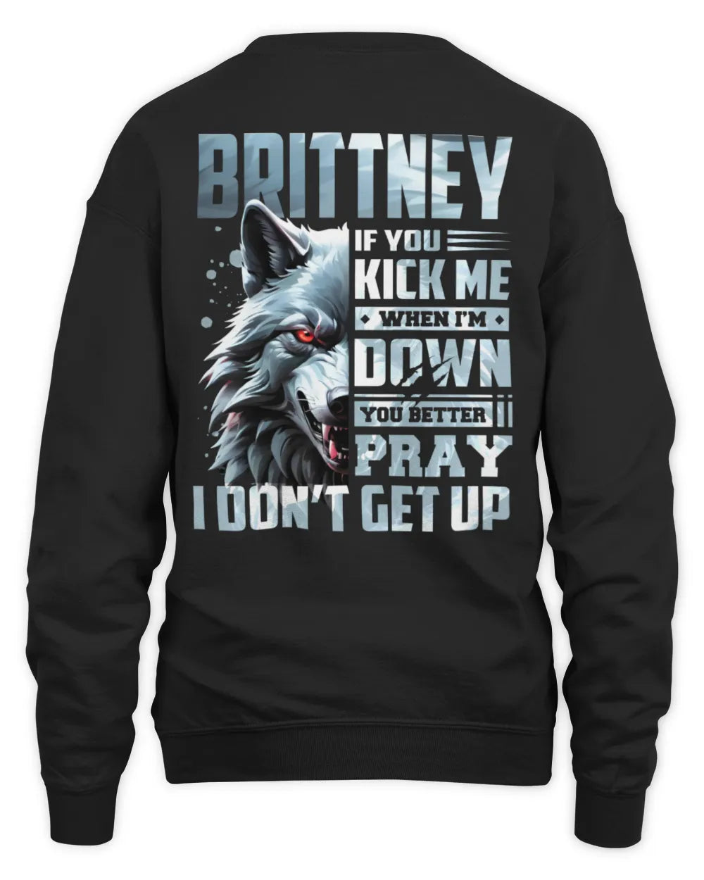 BRITTNEY AP62-K4-666 - Personalized Fierce Wolf Quote Apparel “If You Kick Me When I’m Down, You Better Pray I Don’t Get Up” - Unisex Sweatshirt - Black