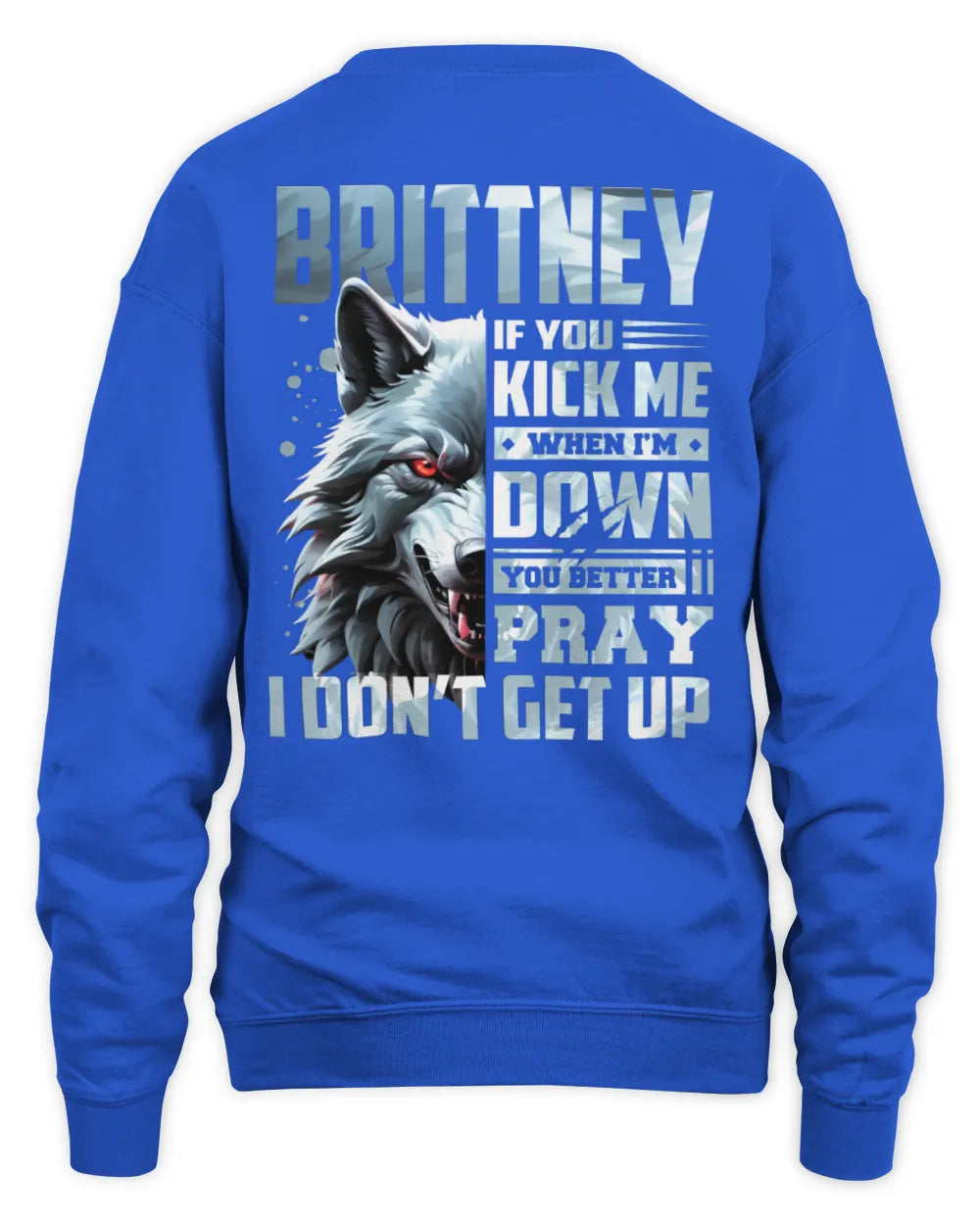 BRITTNEY AP62-K4-666 - Personalized Fierce Wolf Quote Apparel “If You Kick Me When I’m Down, You Better Pray I Don’t Get Up” - Unisex Sweatshirt - Royal