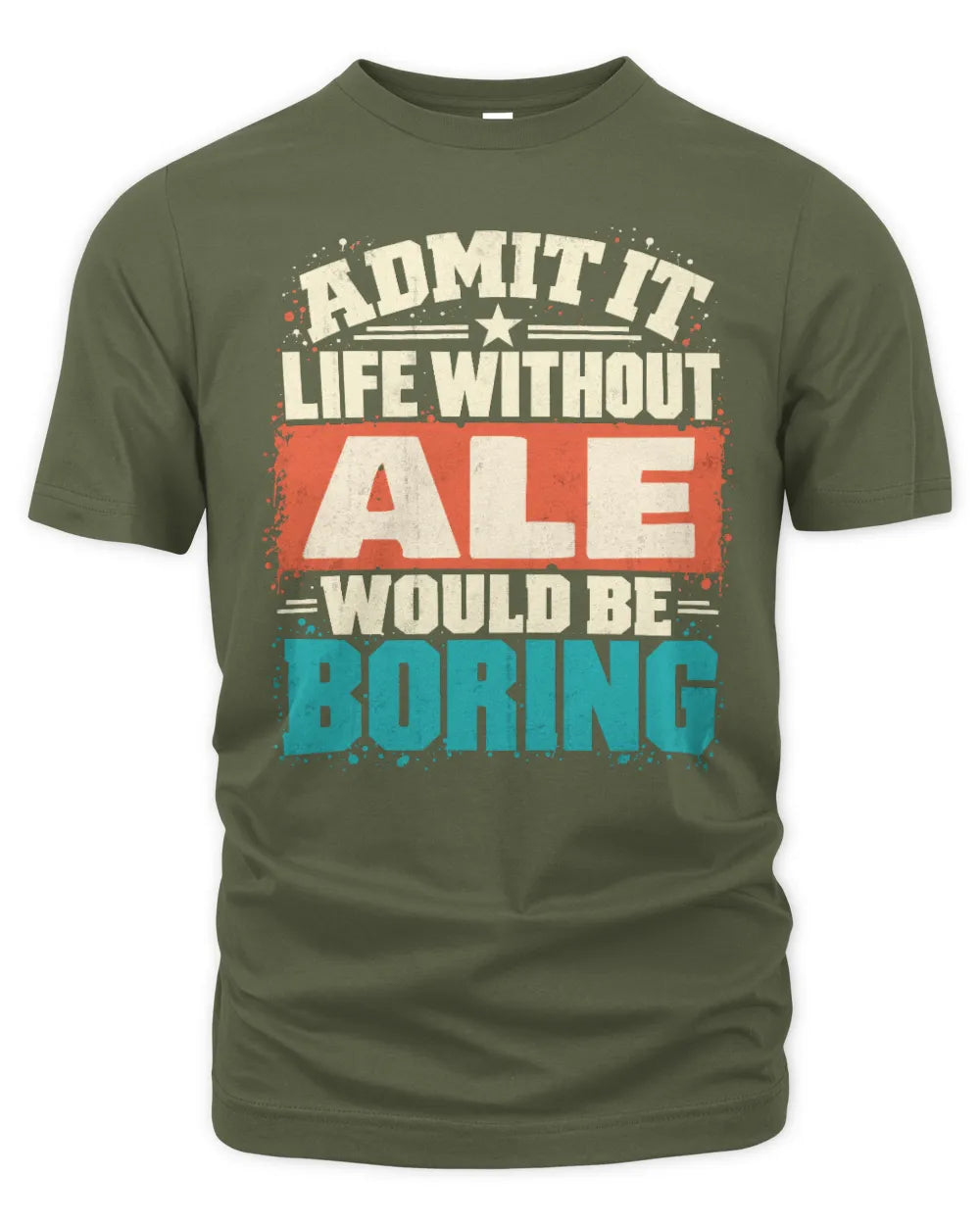 ALE P02-TH11-226 Personalized Admit It Life Without [Name] Would Be Boring T-Shirt - Custom Name Funny Gift - Unisex Standard T-Shirt - Military Green